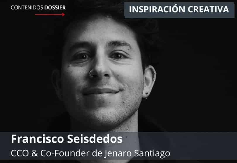 Portada de Inspiración Creativa: por Francisco Seisdedos, Chief Creative Officer & Co-Founder de Jenaro Santiago