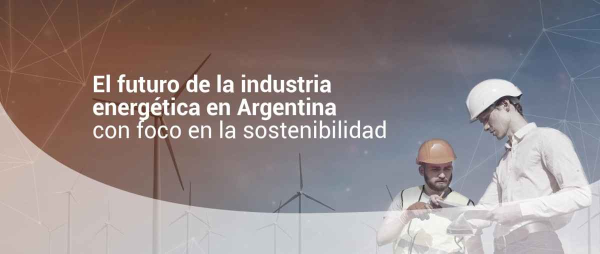 Portada de El futuro de la industria energética en Argentina con foco en la sostenibilidad